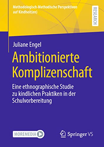 Ambitionierte Komplizenschaft: Eine ethnographische Studie zu kindlichen Praktiken in der Schulvorbereitung (Methodologisch-Methodische Perspektiven auf Kindheit(en)) von Springer VS