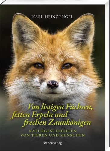 Von listigen Füchsen, fetten Erpeln und frechen Zaunkönigen: Naturgeschichten von Tieren und Menschen von Steffen Verlag