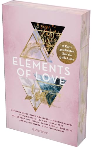 Elements of Love: 12 Kurzgeschichten über die große Liebe | Mit limitiertem Farbschnitt | Mit Geschichten von Kathinka Engel, Carina Schnell und ... für alle New Adult und Romantasy Leser:innen