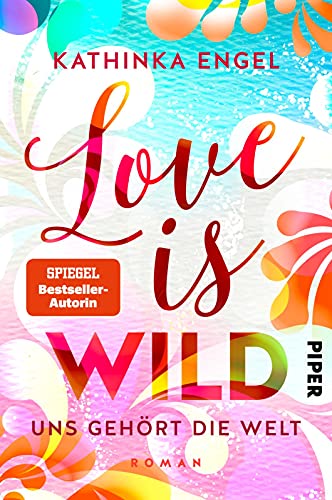 Love is Wild – Uns gehört die Welt (Love-is-Reihe 3): Roman | Liebesroman von Piper Verlag GmbH