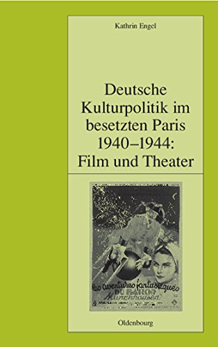 Deutsche Kulturpolitik im besetzten Paris 1940-1944: Film und Theater: Diss. (Pariser Historische Studien, 63, Band 63)