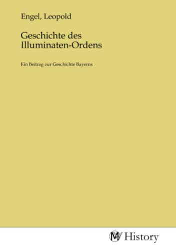 Geschichte des Illuminaten-Ordens: Ein Beitrag zur Geschichte Bayerns