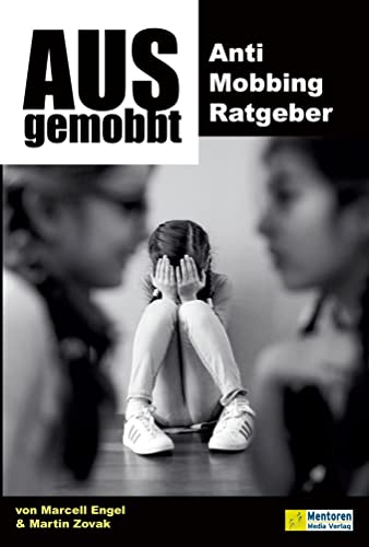Ausgemobbt: Anti Mobbing Ratgeber. Wie Sie erfolgreich Ausgrenzung entgegentreten und sich gegen Mobbing und Cybermobbing wehren. Mit einem Verzeichnis wichtiger Anlaufstellen für Mobbingopfer von Mentoren-Media-Verlag Gmb