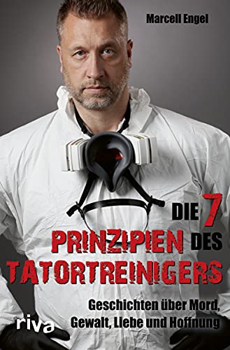 Die 7 Prinzipien des Tatortreinigers: Geschichten über Mord, Gewalt, Liebe und Hoffnung Die 7 Prinzipien des Tatortreinigers: Geschichten über Mord, Gewalt, Liebe und Hoffnung