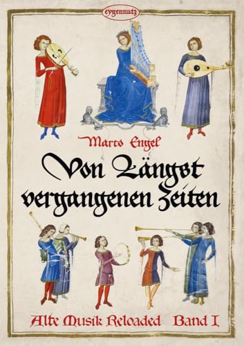 Alte Musik Reloaded, Band 1: Von längst vergangenen Zeiten (Alte Musik Reloaded: Von längst vergangenen Zeiten) von eygennutz Verlag