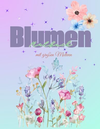 Das florale Blumen Ausmalbuch: Mit großen Motiven, für Kinder ab 2 Jahren geeignet von Independently published