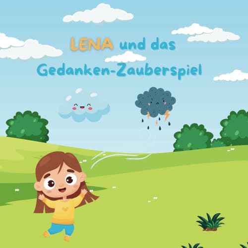Lena und das Gedanken-Zauberspiel: Eine mutmachende Geschichte über die Kraft der Gedanken von Independently published