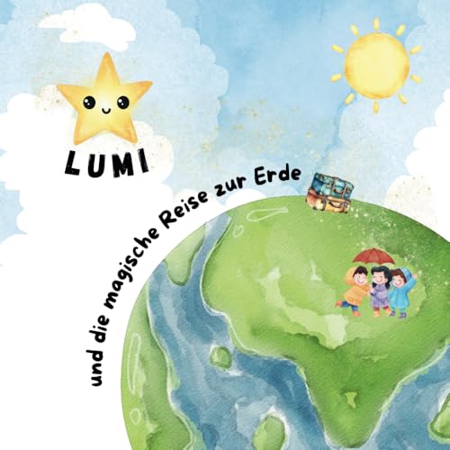 "Lumi - und die magische Reise zur Erde" Mutmach-Buch für Kinder mit bunten Illustrationen und zwei Affirmationsseiten: Eine warmherzige Geschichte ... zeigt: du bist genau richtig, so wie du bist! von Independently published