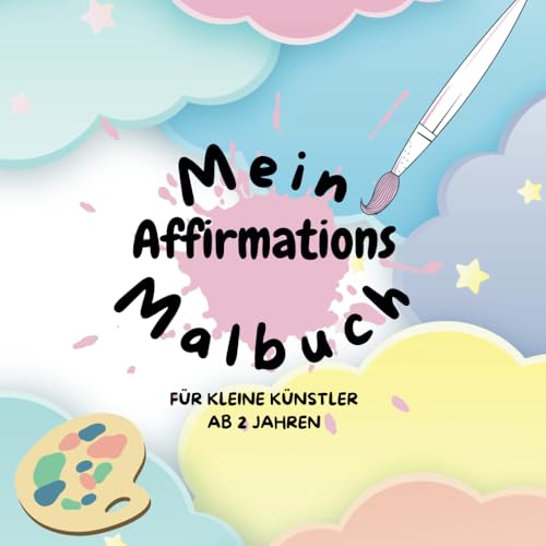 Mein Affirmations-Malbuch - Liebe Worte und bunte Bilder - Ein Ausmalbuch für Kinder ab 2 Jahre: Affirmationen für mehr Selbstvertrauen, Glück & Geborgenheit – zum Vorlesen & Ausmalen von Independently published