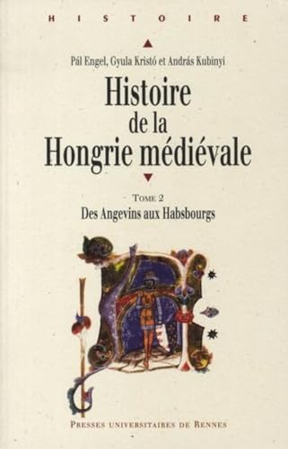 Histoire DE LA HONGRIE MEDIEVALE 2. TEMPS DES ANGEVINS: Tome 2, Des Angevins aux Habsbourgs von PU RENNES