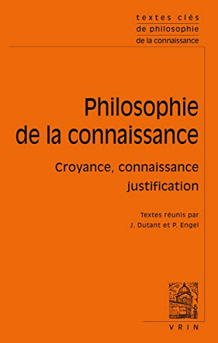 Philosophie de la connaissance : Croyance, connaissance, justification (Textes Cles)