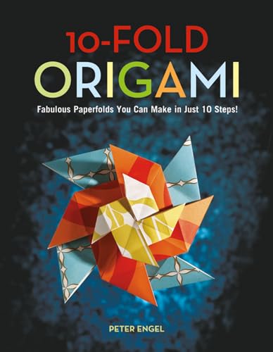 10-Fold Origami: Fabulous Paperfolds You Can Make in Just 10 Steps!: Fabulous Paperfolds You Can Make in Just 10 Steps!: Origami Book with 26 ... for Origami Beginners, Children or Adults