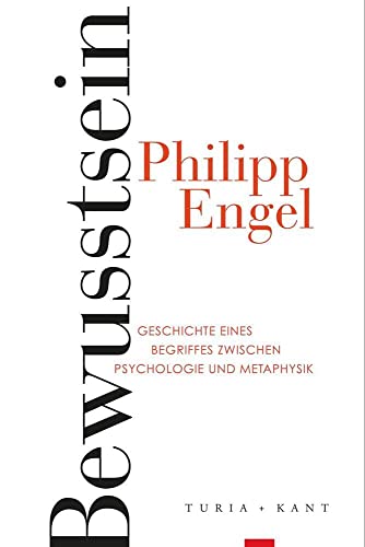 Bewusstsein: Geschichte eines Begriffes zwischen Psychologie und Metaphysik Bewusstsein: Geschichte eines Begriffes zwischen Psychologie und Metaphysik von Turia + Kant, Verlag
