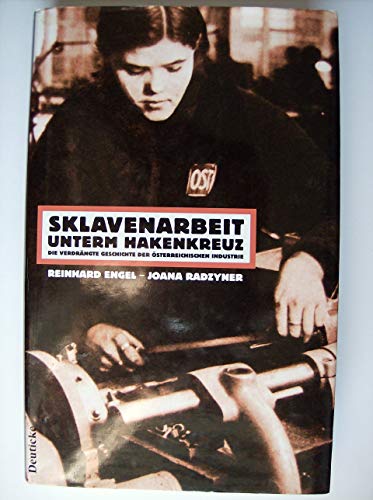 Sklavenarbeit unterm Hakenkreuz: Die verdrängte Geschichte der österreichischen Industrie Sklavenarbeit unterm Hakenkreuz: Die verdrängte Geschichte der österreichischen Industrie