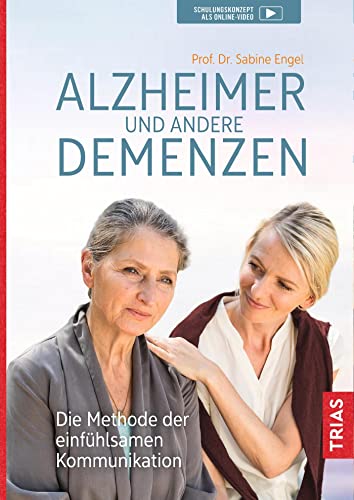 Alzheimer und andere Demenzen: Die Methode der einfühlsamen Kommunikation von Trias