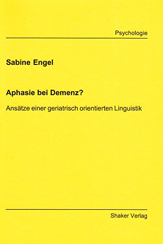 Aphasie bei Demenz? - Ansätze einer geriatrisch orientierten Linguistik (Berichte aus der Psychologie)
