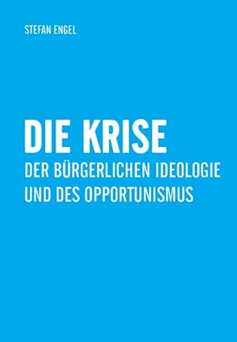 Die Krise der bürgerlichen Ideologie und des Opportunismus von VNW - Verlag Neuer Weg