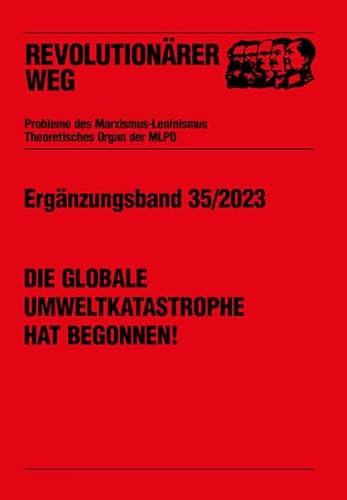 Die globale Umweltkatastrophe hat begonnen!: Ergänzungsband 35/2023 (Revolutionärer Weg - Probleme des Marxismus-Leninismus) von Verlag Neuer Weg