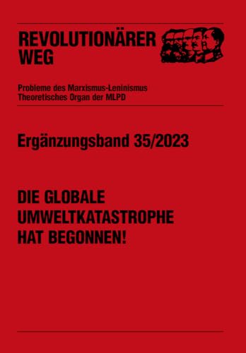Die globale Umweltkatastrophe hat begonnen!: Ergänzungsband 35/2023 (Revolutionärer Weg - Probleme des Marxismus-Leninismus)