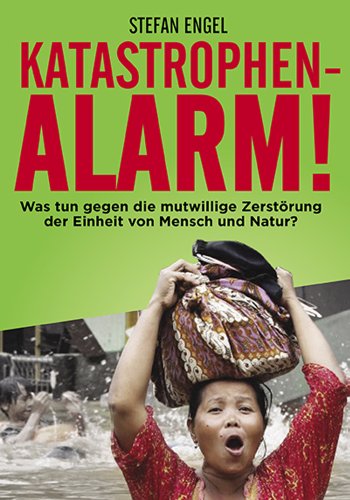 Katastrophenalarm!: Was tun gegen die mutwillige Zerstörung der Einheit von Mensch und Natur? Katastrophenalarm!: Was tun gegen die mutwillige Zerstörung der Einheit von Mensch und Natur?