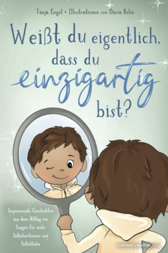 Weißt du eigentlich, dass du einzigartig bist? - Inspirierende Geschichten aus dem Alltag von Jungen für mehr Selbstvertrauen und Selbstliebe