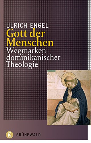 Gott der Menschen: Wegmarken dominikanischer Theologie Gott der Menschen: Wegmarken dominikanischer Theologie von Matthias Grunewald Verlag