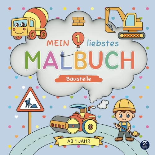 Malbuch ab 1 Jahr: Mein 1. liebstes Malbuch: Baustelle: Liebevoll designtes erstes Ausmalbuch mit süßen Motiven zum Ausmalen und Kritzeln – ... der Motorik und Kreativität von Kleinkindern von Zentrum Verlag