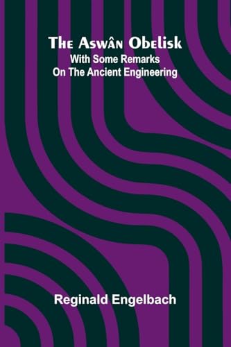 The Asw n Obelisk; With Some Remarks On The Ancient Engineering von Alpha Editions