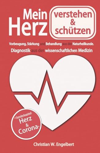 Mein Herz verstehen und schützen: Vorbeugung, Stärkung und Behandlung aus der Naturheilkunde. Diagnostik aus der wissenschaftlichen Medizin