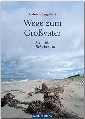 Wege zum Großvater: Mehr als ein Reisebericht (Rautenberg - Erzählungen/Anthologien)