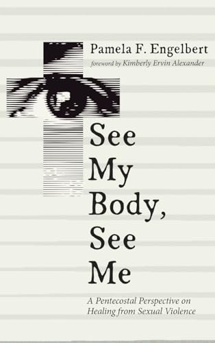 See My Body, See Me: A Pentecostal Perspective on Healing from Sexual Violence von Pickwick Publications
