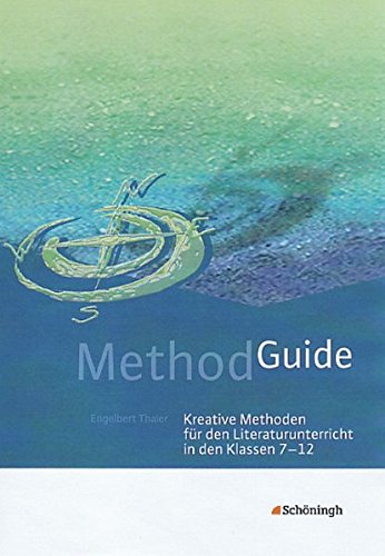 Method Guide: Kreative Methoden für den Literaturunterricht in den Klassen 7 - 12 (Method Guide: Kreative Unterrichtsmethoden für den Englischunterricht)