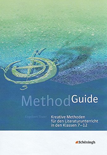 Method Guide: Kreative Methoden für den Literaturunterricht in den Klassen 7 - 12 (Method Guide: Kreative Unterrichtsmethoden für den Englischunterricht) Method Guide: Kreative Methoden für den Literaturunterricht in den Klassen 7 - 12 (Method Guide: Kreative Unterrichtsmethoden für den Englischunterricht)