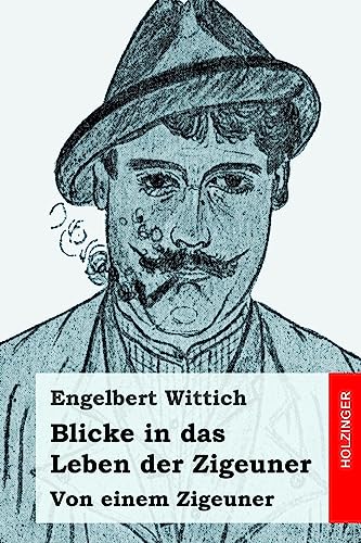 Blicke in das Leben der Zigeuner: Von einem Zigeuner