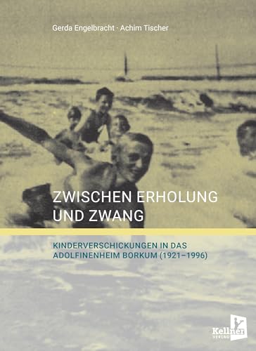 Zwischen Erholung und Zwang: Kinderverschickungen in das Adolfinenheim Borkum (1921–1996) von Kellner Verlag