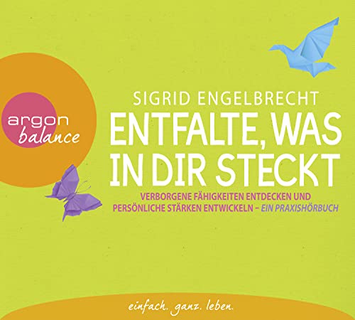 Entfalte, was in dir steckt: Verborgene Fähigkeiten entdecken und persönliche Stärken entfalten. Ein Praxishörbuch