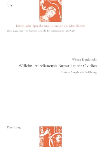 Willelmi Aurelianensis Bursarii super Ovidios: Kritische Ausgabe mit Einführung (Lateinische Sprache Und Literatur Des Mittelalters, Band 55) von Lang, Peter