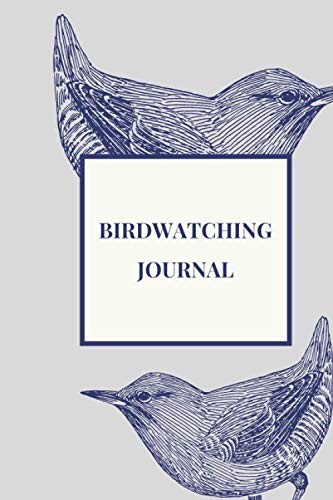 Birdwatching Journal: Log Book, Journal, Diary, Notebook, Field Record, 6”X9”, 114 pages, Document Your Bird Watching Activities