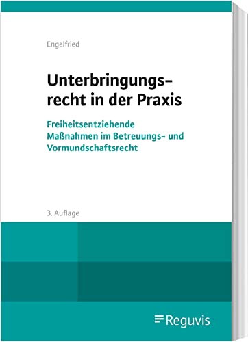 Unterbringungsrecht in der Praxis: Freiheitsentziehende Maßnahmen im Betreuungs- und Familienrecht von Reguvis Fachmedien