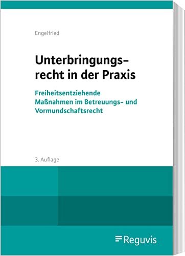 Unterbringungsrecht in der Praxis: Freiheitsentziehende Maßnahmen im Betreuungs- und Familienrecht von Reguvis Fachmedien GmbH