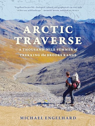 Arctic Traverse: A Thousand-Mile Summer of Trekking the Brooks Range von Mountaineers Books