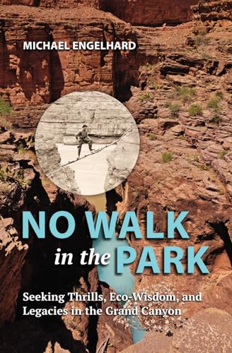 No Walk in the Park: Seeking Thrills, Eco-Wisdom, and Legacies in the Grand Canyon