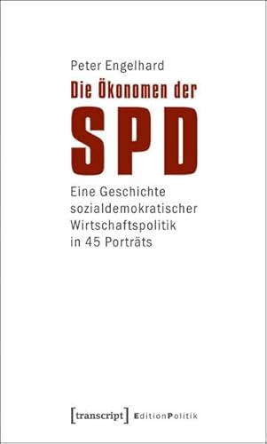Die Ökonomen der SPD: Eine Geschichte sozialdemokratischer Wirtschaftspolitik in 45 Porträts (Edition Politik)