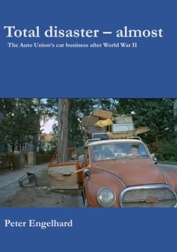 Total disaster - almost: The Auto Union’s car business after World War II von epubli
