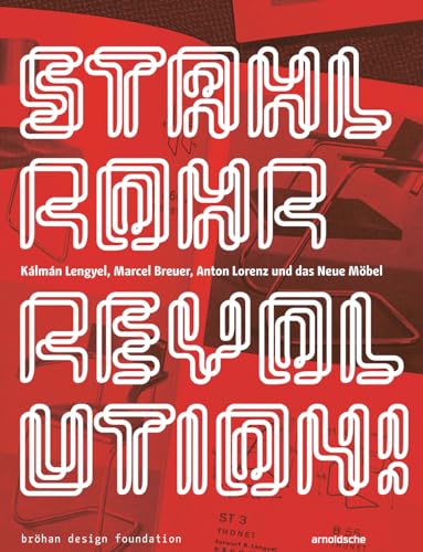 Stahlrohrrevolution!: Kálmán Lengyel, Marcel Breuer, Anton Lorenz und das Neue Möbel Stahlrohrrevolution!: Kálmán Lengyel, Marcel Breuer, Anton Lorenz und das Neue Möbel von ARNOLDSCHE