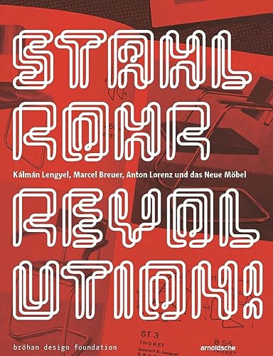 Stahlrohrrevolution!: Kálmán Lengyel, Marcel Breuer, Anton Lorenz und das Neue Möbel Stahlrohrrevolution!: Kálmán Lengyel, Marcel Breuer, Anton Lorenz und das Neue Möbel