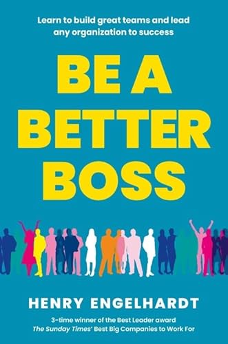 Be a Better Boss: Learn to Build Great Teams and Lead Any Organization to Success Be a Better Boss: Learn to Build Great Teams and Lead Any Organization to Success