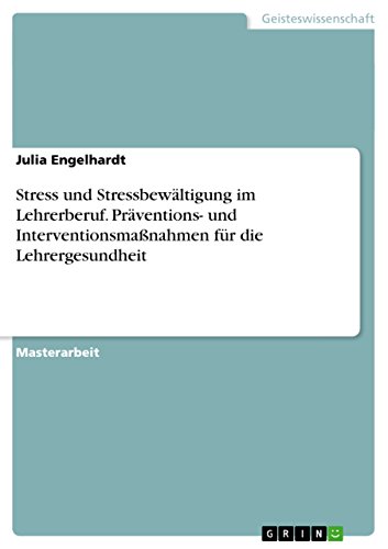 Stress und Stressbewältigung im Lehrerberuf. Präventions- und Interventionsmaßnahmen für die Lehrergesundheit: Magisterarbeit von GRIN Verlag