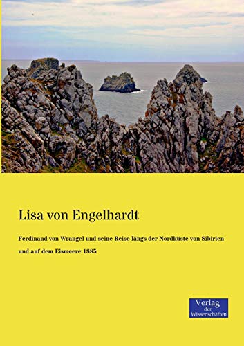 Ferdinand von Wrangel und seine Reise längs der Nordküste von Sibirien und auf dem Eismeere 1885 von Vero Verlag