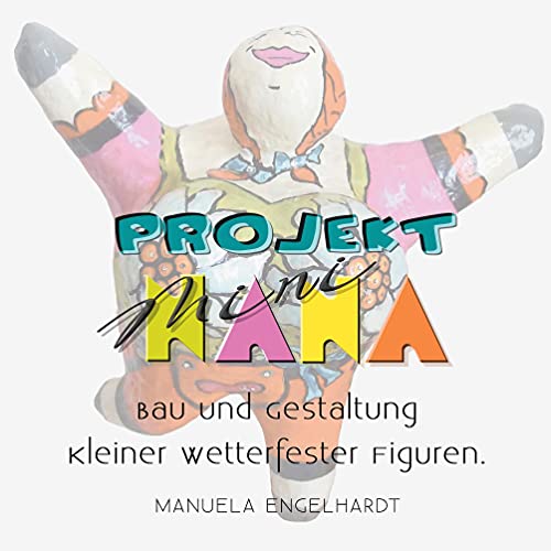 Projekt Mini-NANA: Bau und Gestaltung kleiner wetterfester Figuren.